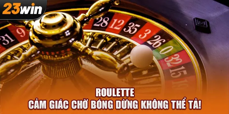 Roulette – Cảm giác chờ bóng dừng không thể tả!