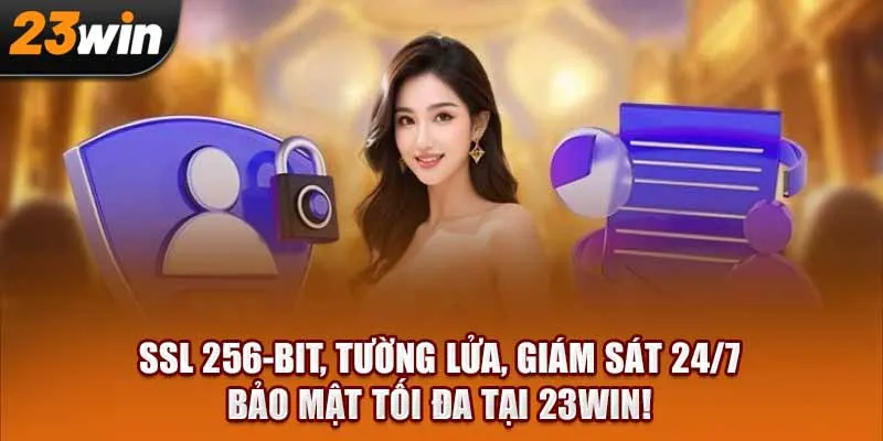 SSL 256-bit, tường lửa, giám sát 24/7 – bảo mật tối đa tại 23Win!