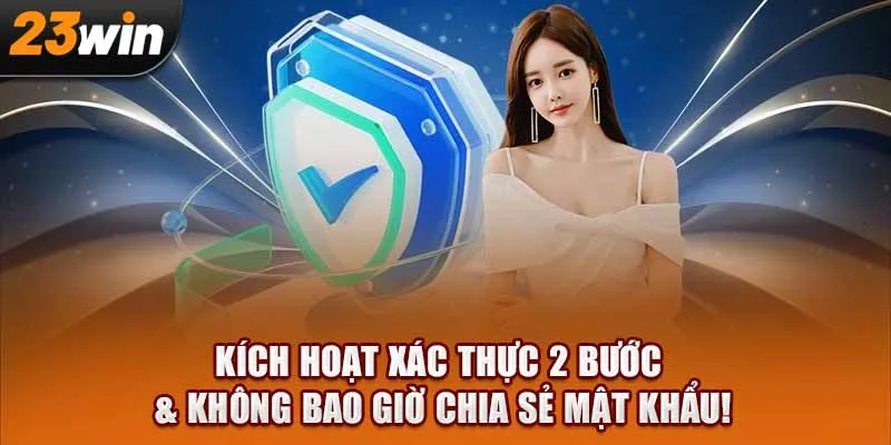Kích hoạt xác thực 2 bước & không bao giờ chia sẻ mật khẩu!