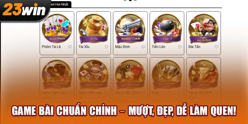 Game bài chuẩn chỉnh – Mượt, đẹp, dễ làm quen!