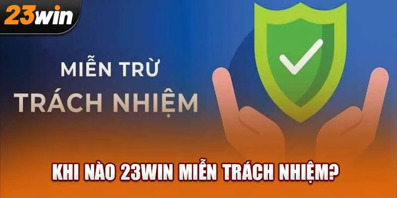 Khi Nào 23Win Miễn Trách Nhiệm?