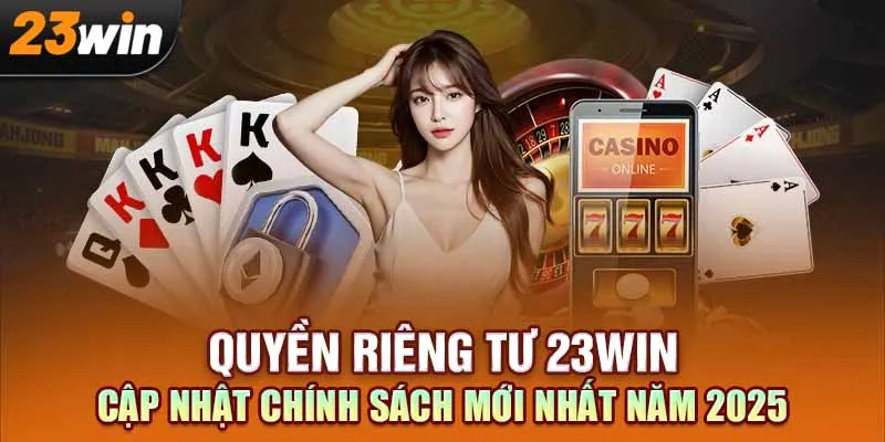 Cập Nhật Chính Sách Quyền Riêng Tư 23Win 2025: Bạn Cần Biết Gì?